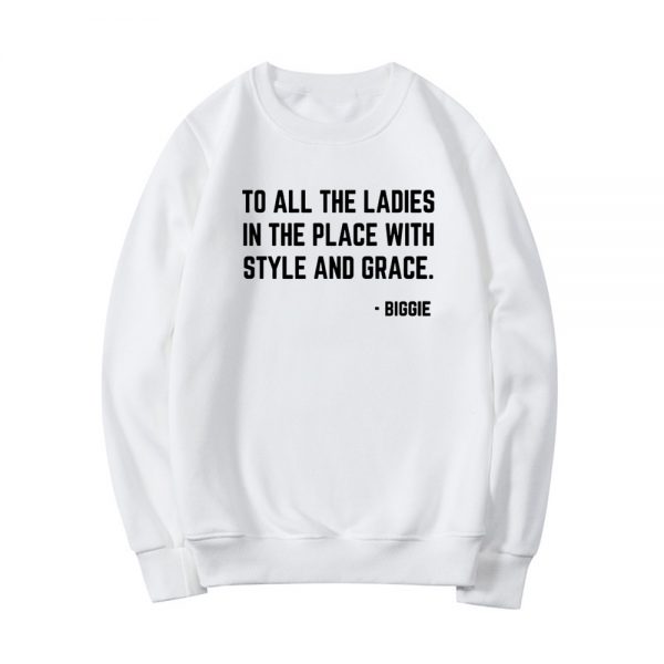 Feminist Sweatshirt To All The Ladies In The Place with Style and Grace Crewneck Sweatshirts Biggie 1 - Rapper Outfits