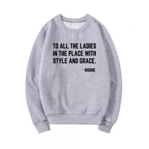Feminist Sweatshirt To All The Ladies In The Place with Style and Grace Crewneck Sweatshirts Biggie - Rapper Outfits